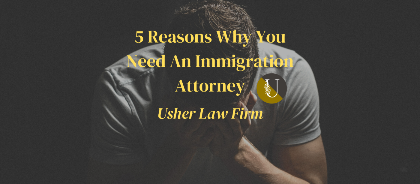 5 Reasons You Need An Immigration Attorney