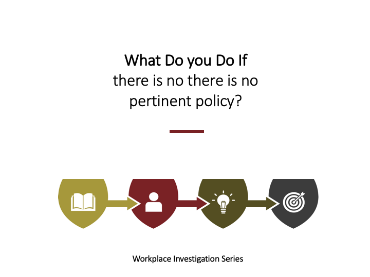 94 li What do I do if there is no company policy related to the matter you are investigating during a workplace investigation?