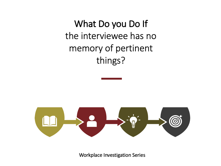 92 li What do I do if the interviewee has no memory of the incident during a workplace investigation?