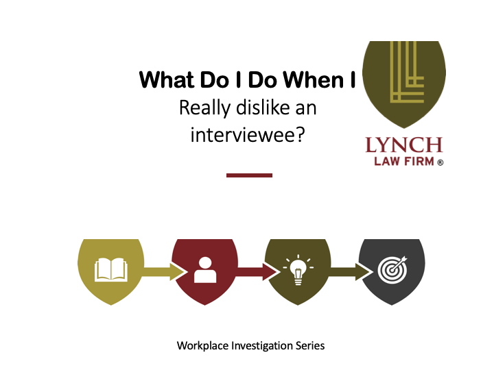 115 WDID if I really dislike the interviewee Workplace Investigations Lynch Law firm.png