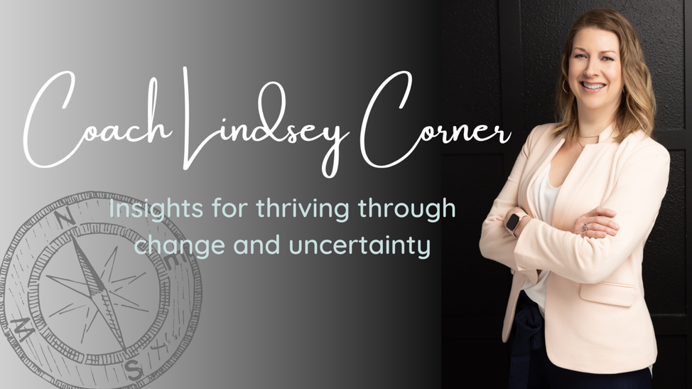 Coach Lindsey Corner :: Insights for Thriving Through Change and Uncertianty