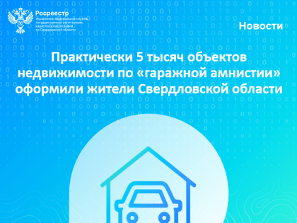 Практически 5 тысяч объектов недвижимости по «гаражной амнистии» оформили жители Свердловской области