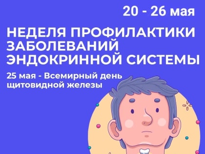 С 20 по 26 мая проводится Неделя профилактики заболеваний эндокринной системы (в честь Всемирного дня щитовидной железы 25 мая)