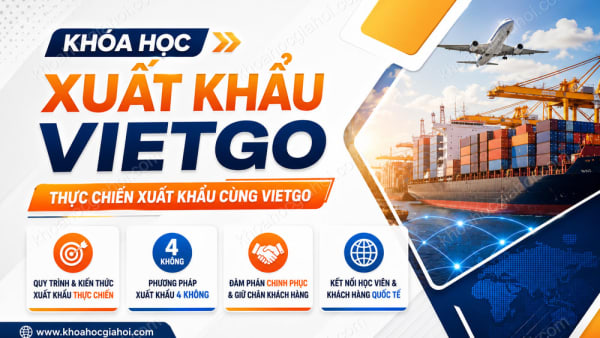 Khóa Học Xuất Khẩu Vietgo – Thực Chiến Xuất Khẩu Cùng Vietgo