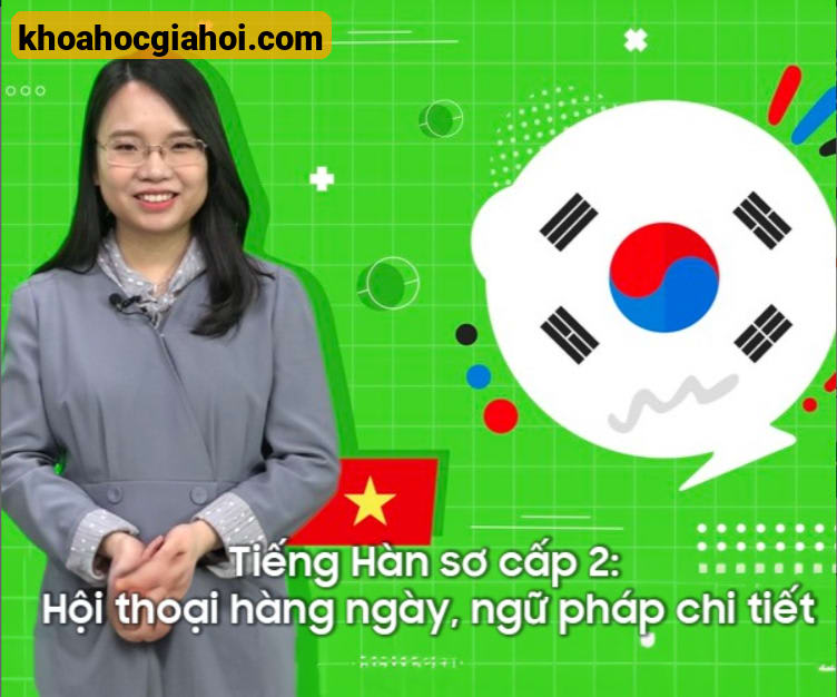 Khóa Học Tiếng Hàn Sơ Cấp 2: Hội Thoại Hàng Ngày, Ngữ Pháp Chi Tiết