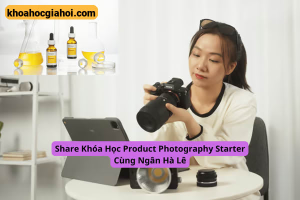 Khóa Học Product Photography Starter Cùng Ngân Hà Lê