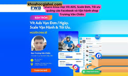 Khóa Học Vít Ads, Scale Đơn, Tối Ưu Quảng Cáo Facebook Và Vận Hành Shop Trương Văn Chiến
