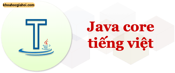 Khóa Học Java Core Tiếng Việt Cùng Tây Java