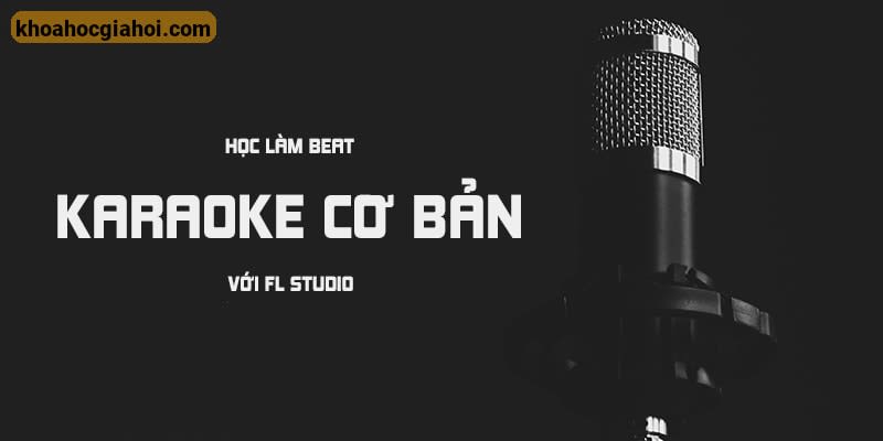 Học Làm Beat Karaoke Cơ Bản Với FL Studio