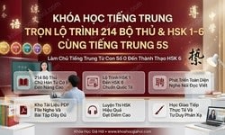 Khóa Học Tiếng Trung Trọn Lộ Trình 214 Bộ Thủ & HSK 1–6 Cùng Tiếng Trung 5S