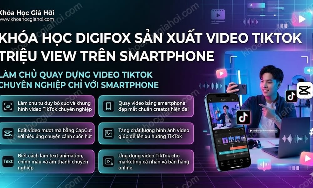 Khóa Học Digifox Sản Xuất Video Tiktok Triệu View Trên Smartphone