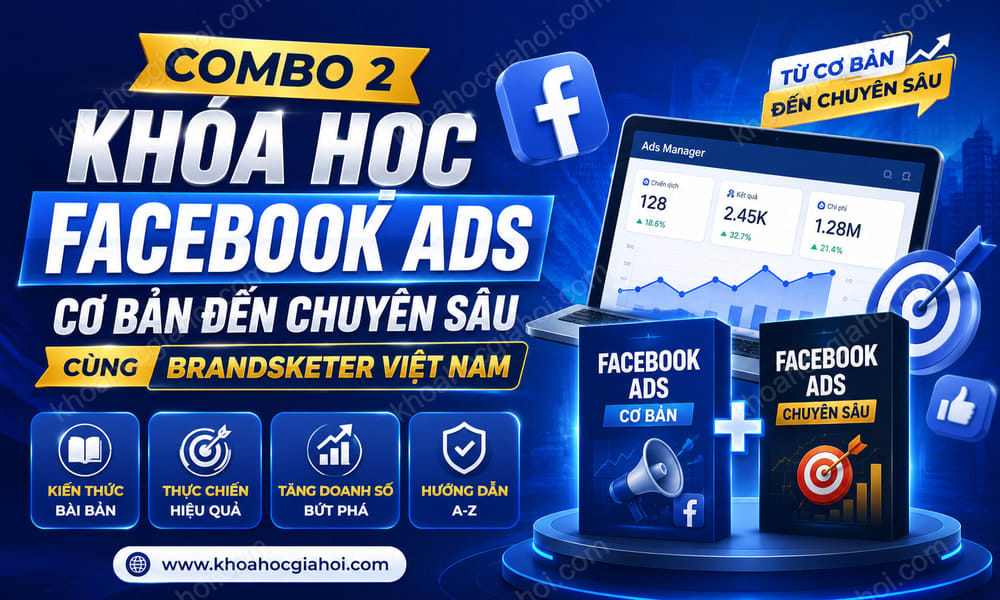 Combo 2 Khóa Học Facebook Ads Cơ Bản Đến Chuyên Sâu Cùng Brandsketer Việt Nam