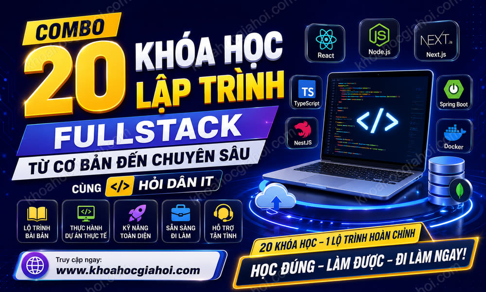 Combo 20 Khóa Học Lập Trình Fullstack Từ Cơ Bản Đến Chuyên Sâu Cùng Hỏi Dân IT