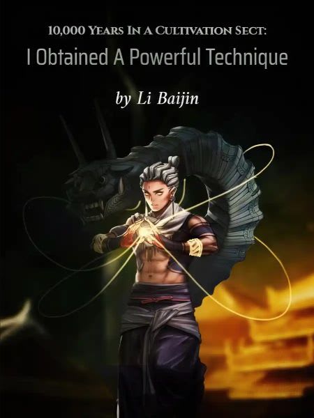 10,000 Years In A Cultivation Sect: I Obtained A Powerful Technique From The Start