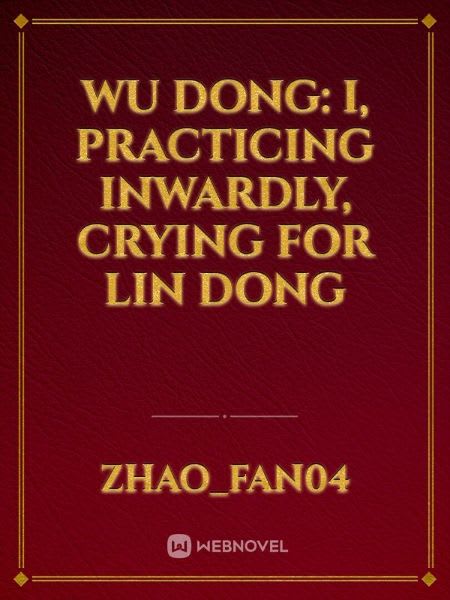 Wu Dong: I, practicing inwardly, crying for Lin Dong