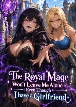 The Royal Mage Won’t Leave Me Alone Even Though I Have A Girlfriend