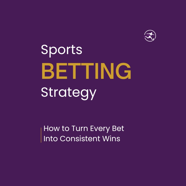 Sports Betting Strategy: How to Turn Every Bet Into Consistent Wins
