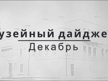 МУЗЕЙНЫЙ ДАЙДЖЕСТ. ДЕКАБРЬ
