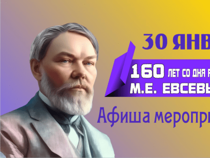 160 ЛЕТ СО ДНЯ РОЖДЕНИЯ МАКАРА ЕВСЕВЬЕВИЧА ЕВСЕВЬЕВА — АФИША МЕРОПРИЯТИЙ