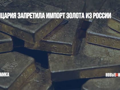 Швейцария запретила импорт золота из России