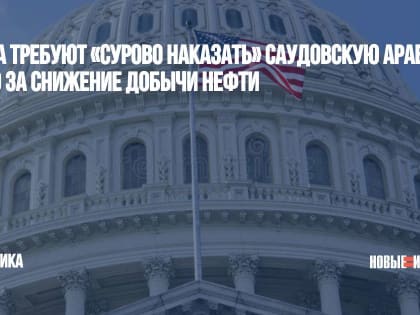 В США требуют «сурово наказать» Саудовскую Аравию и ОАЭ за снижение добычи нефти