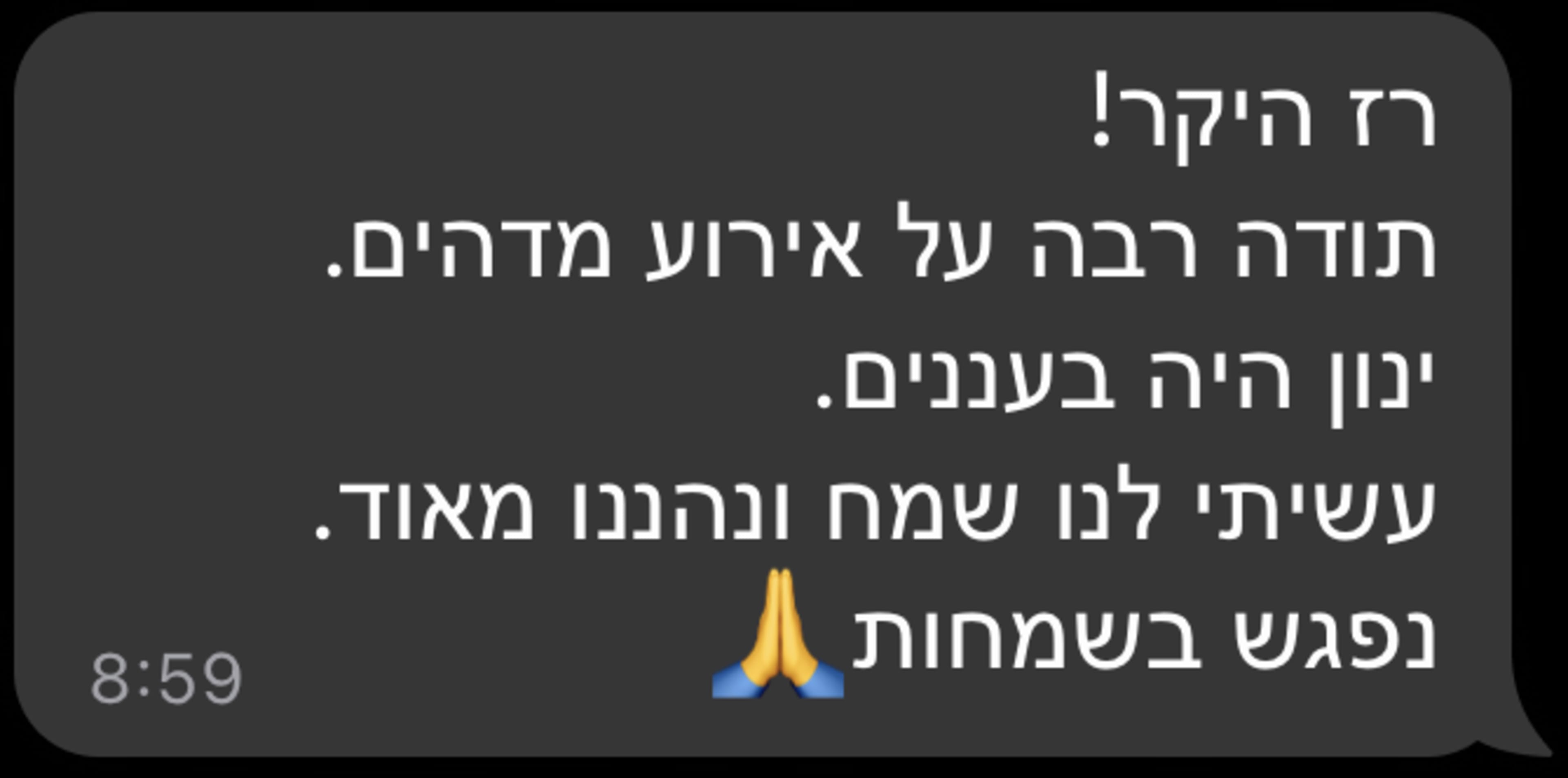 רז היקר! תודה רבה על אירוע מדהים. ינון היה בעננים. עשית לנו שמח ונהננו מאוד. נפגש בשמחות