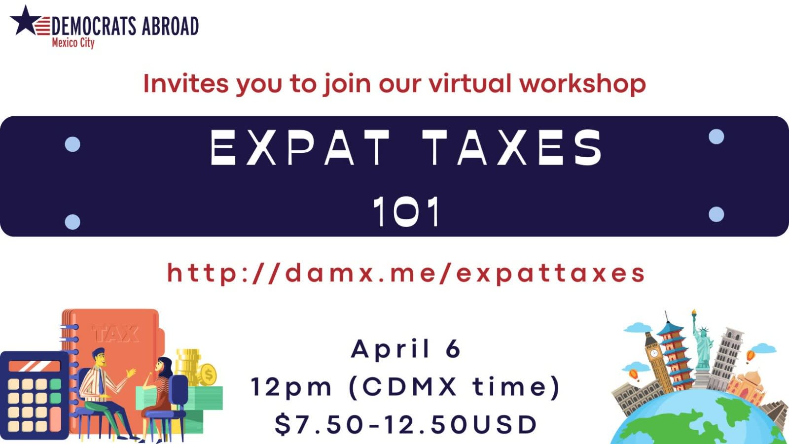 Democrats Abroad Mexico City Invites you to join our virtual workshop - Expat Taxes 101 - April 6, 12pm (CDMX time) $7.50-$12.50 USD