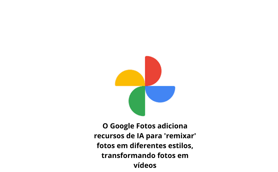 O Google Fotos adiciona recursos de IA para &#8216;remixar&#8217; fotos em diferentes estilos, transformando fotos em vídeos