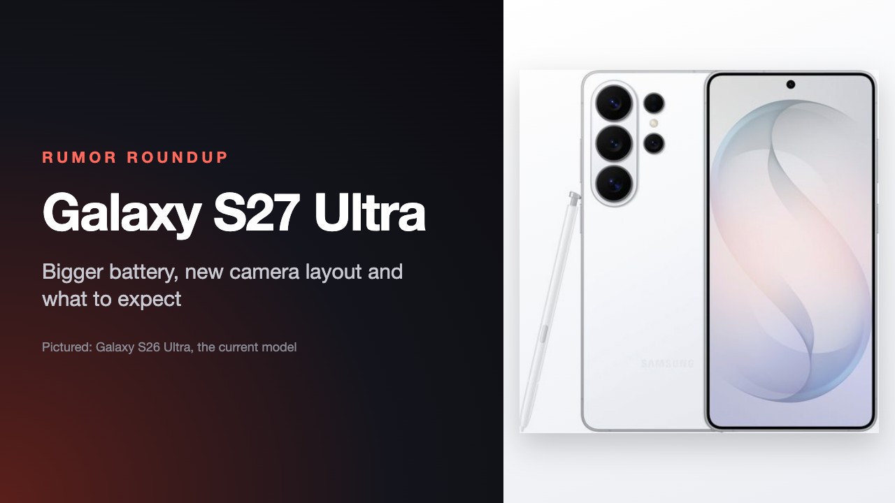 Galaxy S27 Ultra Rumors: Bigger Battery, New Camera Layout and What to Expect
