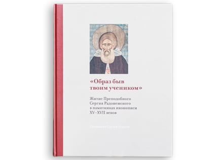 Вышла книга помощника декана факультета иконописи и церковного искусства «“Образ быв твоим учеником”. Житие Преподобного Сергия Радонежского в памятниках иконописи XV–XVII веков»