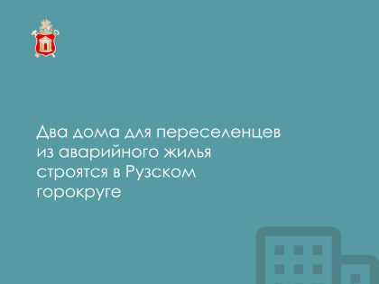 Два дома для переселенцев из аварийного жилья строятся в Рузском горокруге