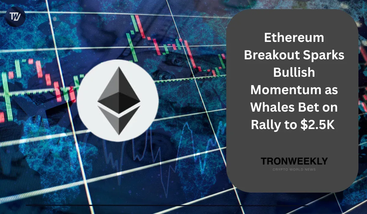 Ethereum Breakout Sparks Bullish Momentum as Whales Bet on Rally to $2.5K 