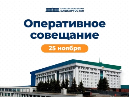 Оперативное совещание в Башкирии запланировано на 25 ноября 2024 года