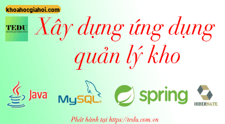 Khóa Học Xây Dựng Ứng Dụng Quản Lý Kho Với Java Spring Boot, Hibernate Và Mysql Cùng Tedu