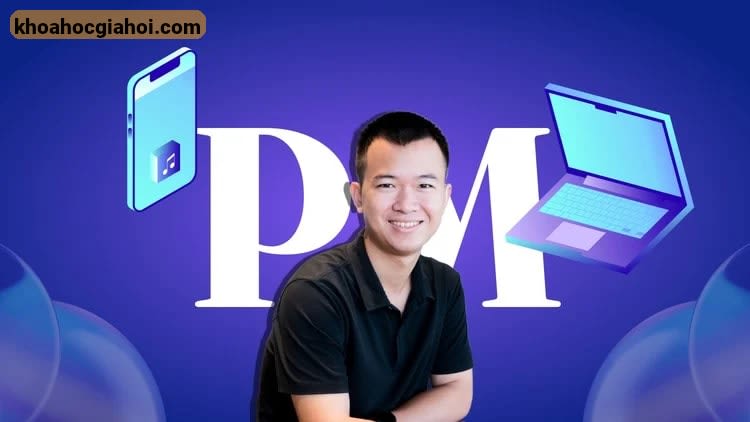 Khóa Học Product Management 101: Nền Tảng Cơ Bản Cho Quản Lý Sản Phẩm