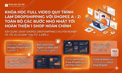 Khóa Học Full Video Quy Trình Làm Dropshipping Với Shopee A - Z: Toàn Bộ Các Bước Nhỏ Nhất Tới Hoàn Thiện 1 Shop Hoàn Chỉnh