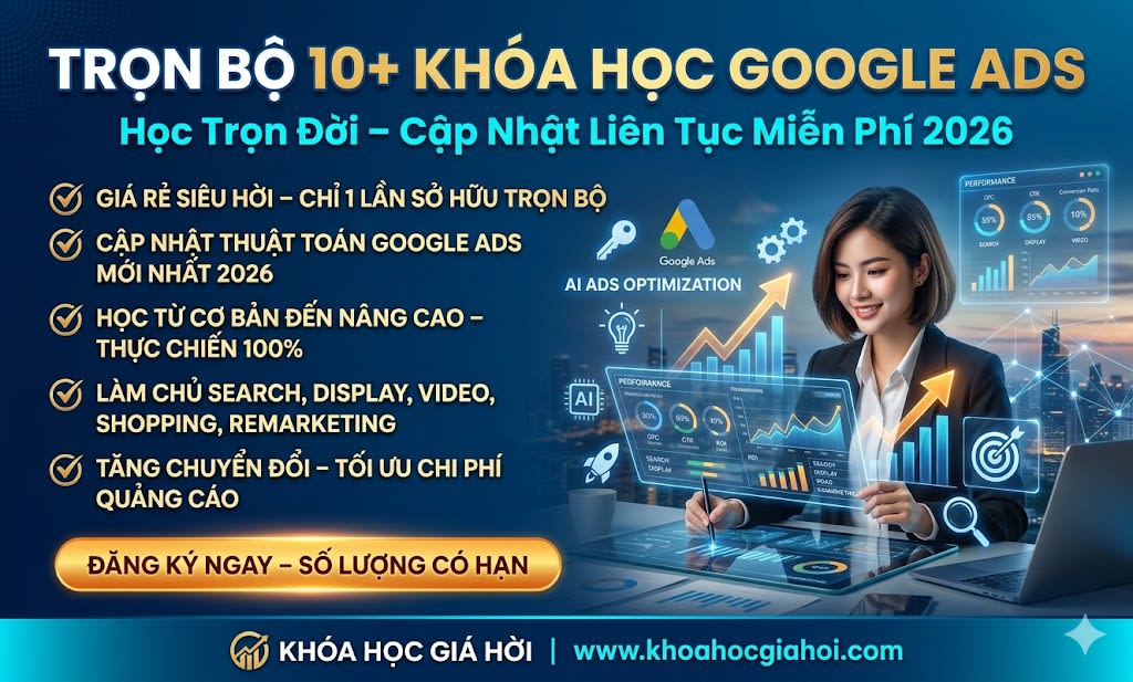 Trọn Bộ 10+ Khóa Học Google ADS – Học Trọn Đời, Cập Nhật Liên Tục Miễn Phí