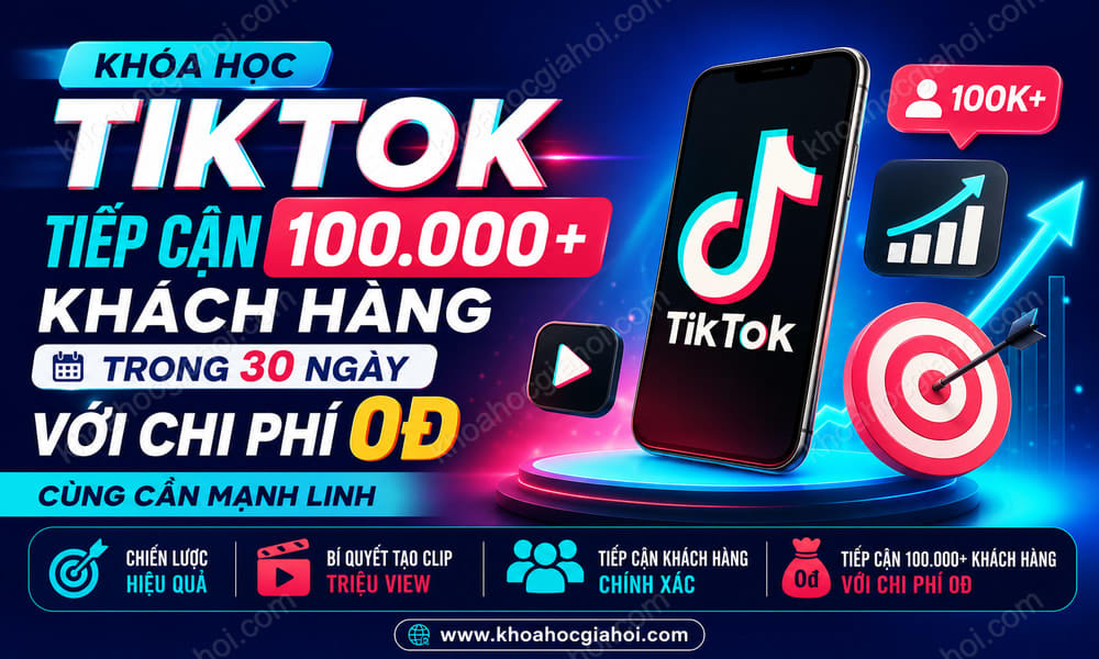 Khóa Học Tiktok Tiếp Cận 100.000+ Khách Hàng Trong 30 Ngày Với Chi Phí 0đ Cùng Cần Mạnh Linh