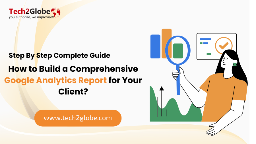 How to Build a Comprehensive Google Analytics Report for Your Client?