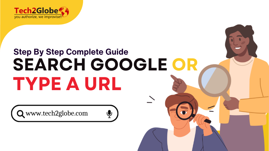 Search Google Or Type URL: Step-by-Step-Guide 2025.