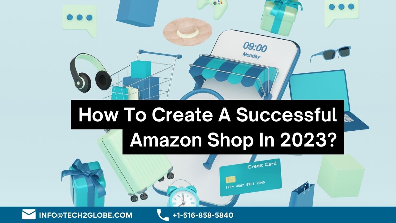 How To Create A Successful Amazon Shop In 2023?