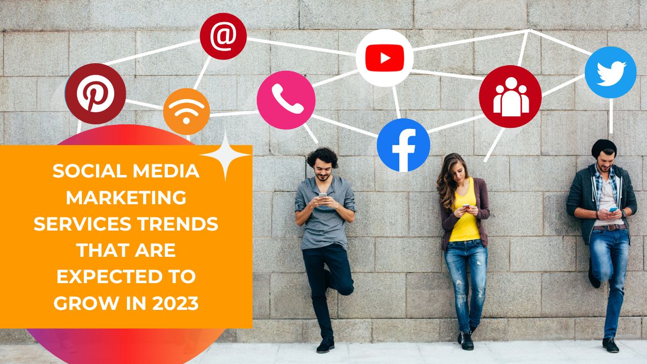 Social Media Marketing Services Trends That Are Expected To Grow In 2023 ￼