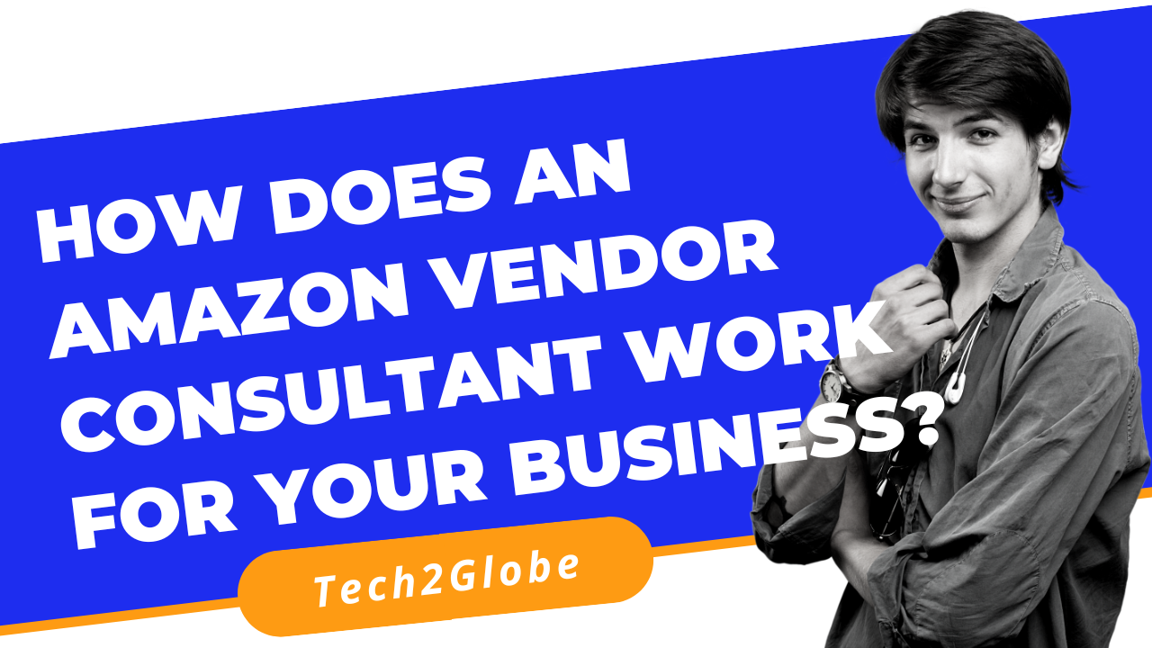 How Does An Amazon Vendor Consultant Work For Your Business?