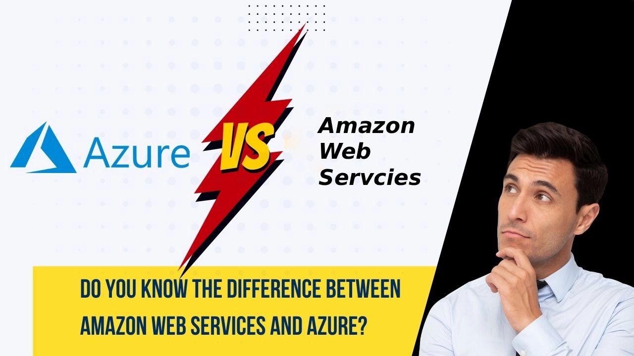 Do You Know The Difference Between Amazon Web Services And Azure? Do You Know The Difference Between Amazon Web Services And Azure?