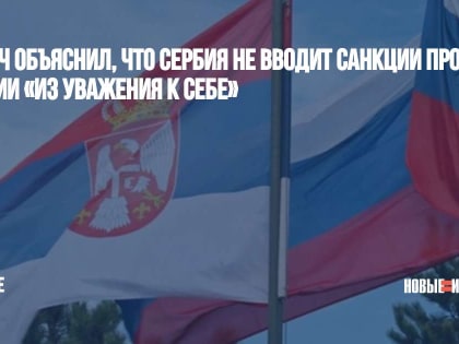 Вучич объяснил, что Сербия не вводит санкции против России «из уважения к себе»