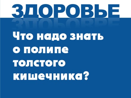 Что надо знать о полипе толстого кишечника?