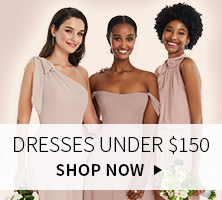 Shop Bridesmaid Dresses Under $150.