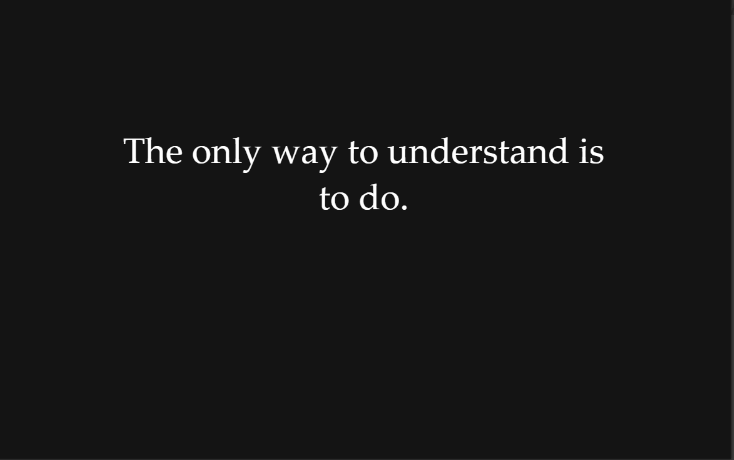 The only way to understand is to do