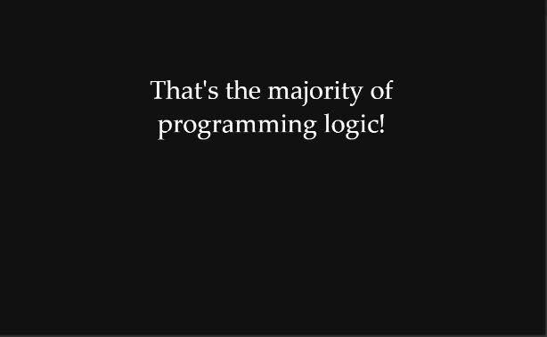 That's the majority of programming logic!