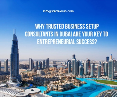 Why Trusted Business Setup Consultants in Dubai Are Your Key to Entrepreneurial Success